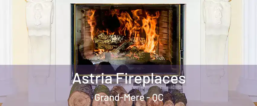  Astria Fireplaces Grand-Mere - QC
