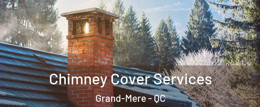  Chimney Cover Services Grand-Mere - QC