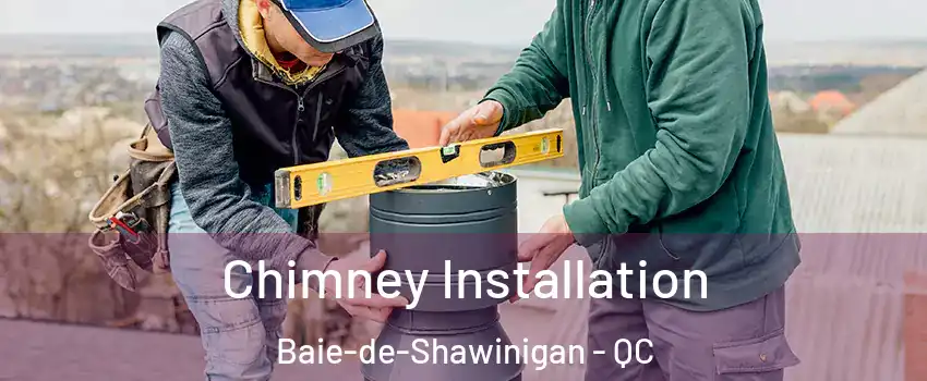  Chimney Installation Baie-de-Shawinigan - QC