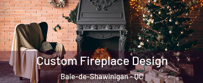  Custom Fireplace Design Baie-de-Shawinigan - QC