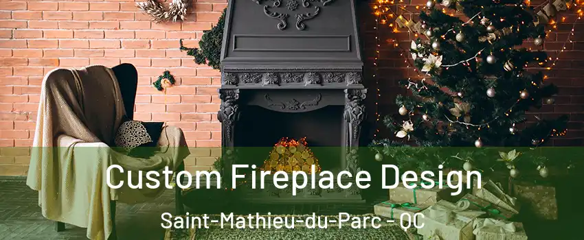  Custom Fireplace Design Saint-Mathieu-du-Parc - QC