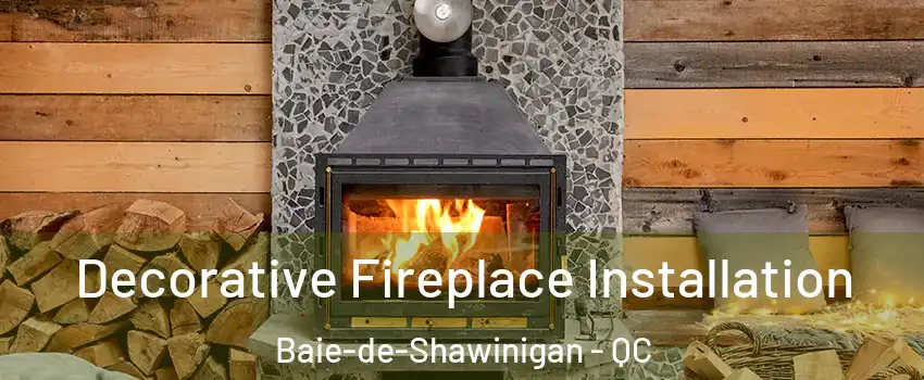  Decorative Fireplace Installation Baie-de-Shawinigan - QC