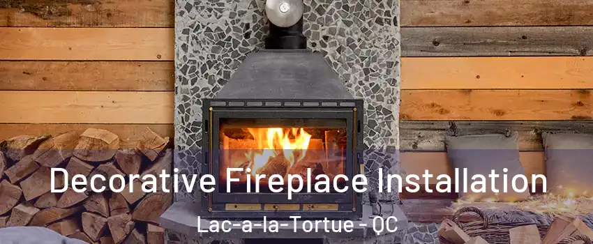  Decorative Fireplace Installation Lac-a-la-Tortue - QC