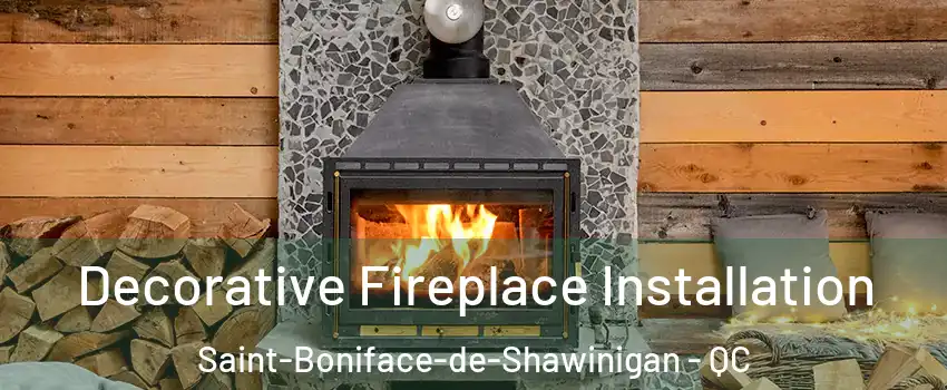  Decorative Fireplace Installation Saint-Boniface-de-Shawinigan - QC