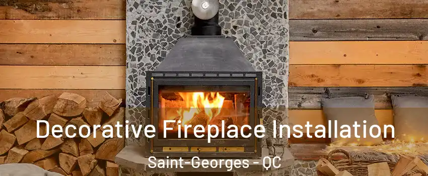  Decorative Fireplace Installation Saint-Georges - QC