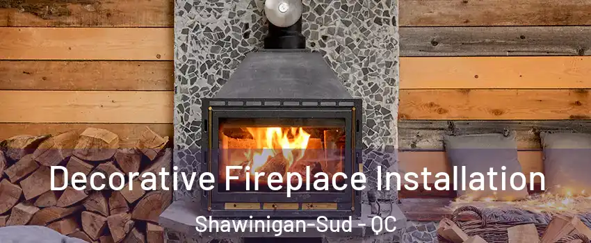  Decorative Fireplace Installation Shawinigan-Sud - QC