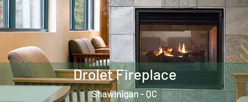  Drolet Fireplace Shawinigan - QC