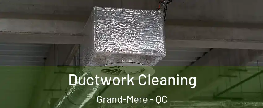  Ductwork Cleaning Grand-Mere - QC