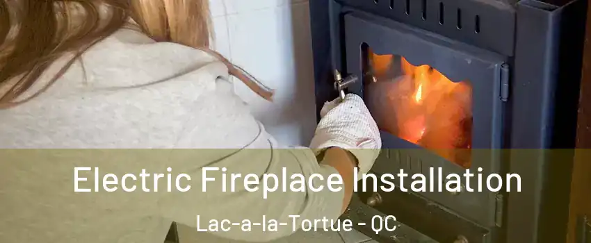  Electric Fireplace Installation Lac-a-la-Tortue - QC