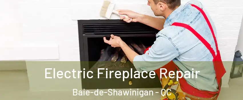  Electric Fireplace Repair Baie-de-Shawinigan - QC
