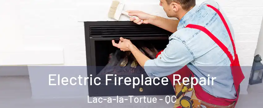  Electric Fireplace Repair Lac-a-la-Tortue - QC