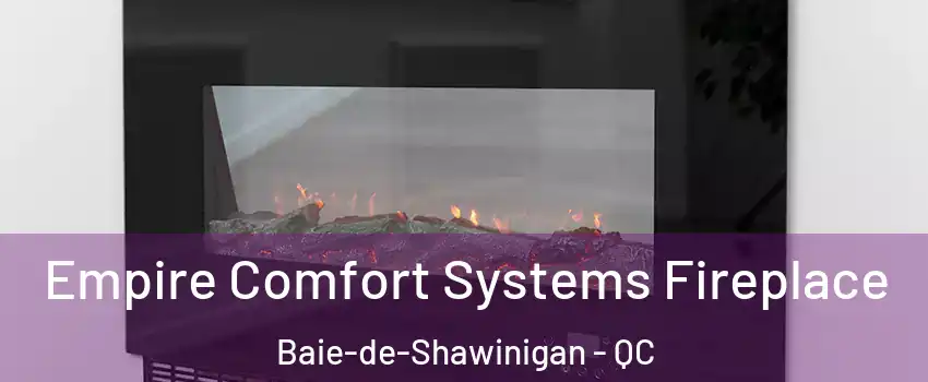 Empire Comfort Systems Fireplace Baie-de-Shawinigan - QC