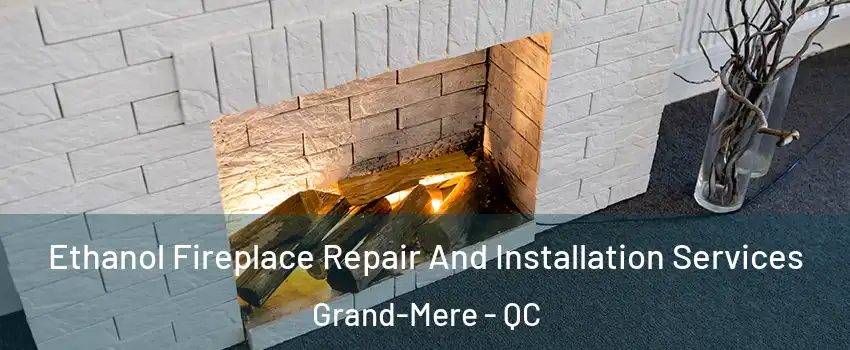  Ethanol Fireplace Repair And Installation Services Grand-Mere - QC