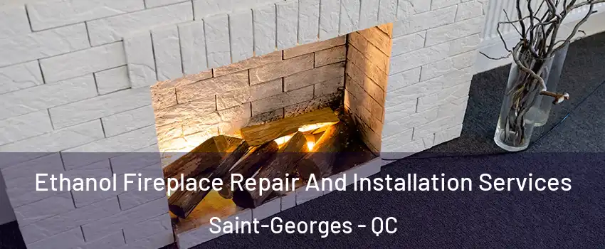  Ethanol Fireplace Repair And Installation Services Saint-Georges - QC