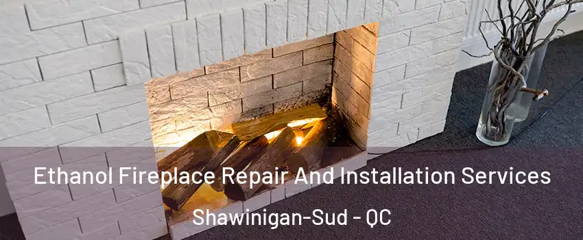  Ethanol Fireplace Repair And Installation Services Shawinigan-Sud - QC
