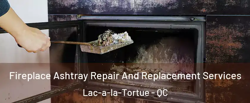  Fireplace Ashtray Repair And Replacement Services Lac-a-la-Tortue - QC