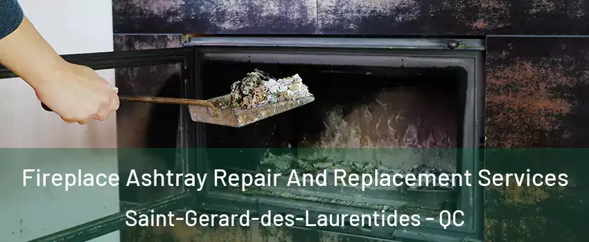  Fireplace Ashtray Repair And Replacement Services Saint-Gerard-des-Laurentides - QC
