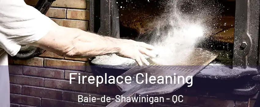  Fireplace Cleaning Baie-de-Shawinigan - QC