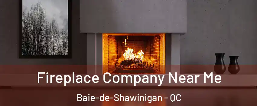  Fireplace Company Near Me Baie-de-Shawinigan - QC