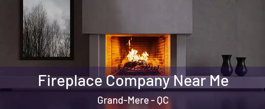  Fireplace Company Near Me Grand-Mere - QC