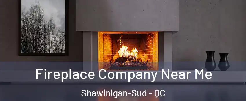  Fireplace Company Near Me Shawinigan-Sud - QC