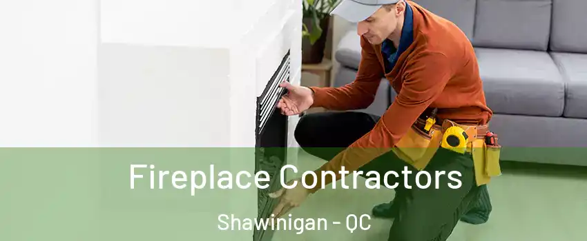  Fireplace Contractors Shawinigan - QC