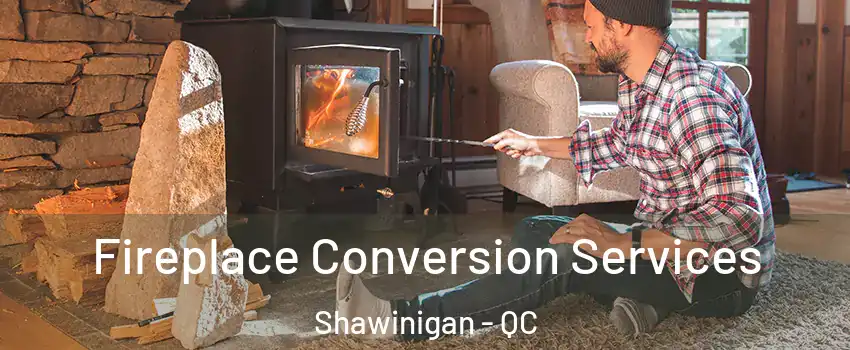 Fireplace Conversion Services Shawinigan - QC