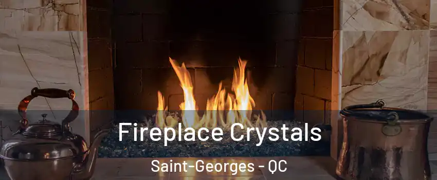  Fireplace Crystals Saint-Georges - QC