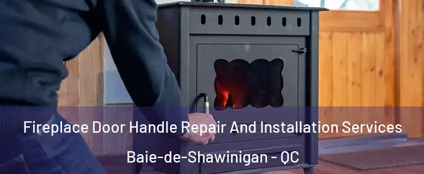  Fireplace Door Handle Repair And Installation Services Baie-de-Shawinigan - QC