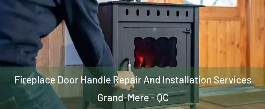  Fireplace Door Handle Repair And Installation Services Grand-Mere - QC