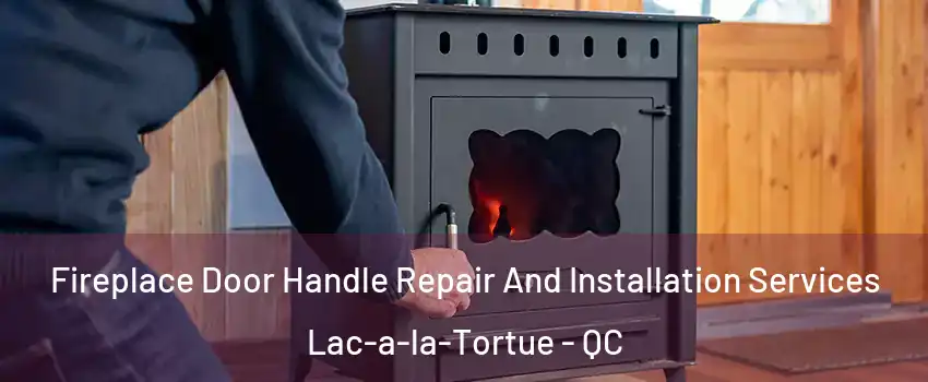  Fireplace Door Handle Repair And Installation Services Lac-a-la-Tortue - QC