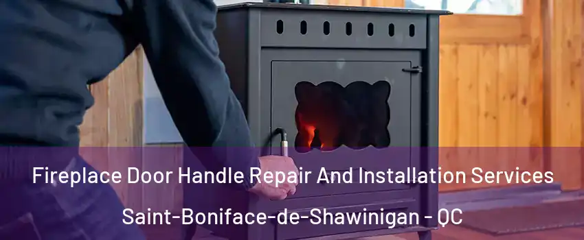  Fireplace Door Handle Repair And Installation Services Saint-Boniface-de-Shawinigan - QC