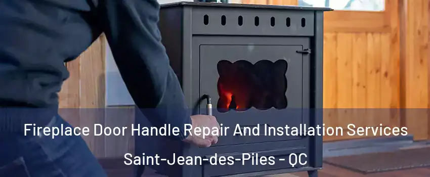  Fireplace Door Handle Repair And Installation Services Saint-Jean-des-Piles - QC