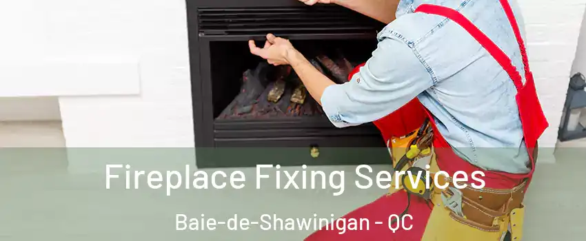  Fireplace Fixing Services Baie-de-Shawinigan - QC
