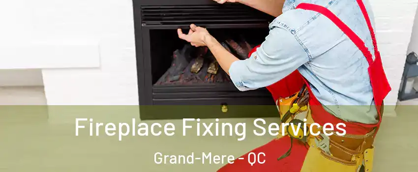  Fireplace Fixing Services Grand-Mere - QC
