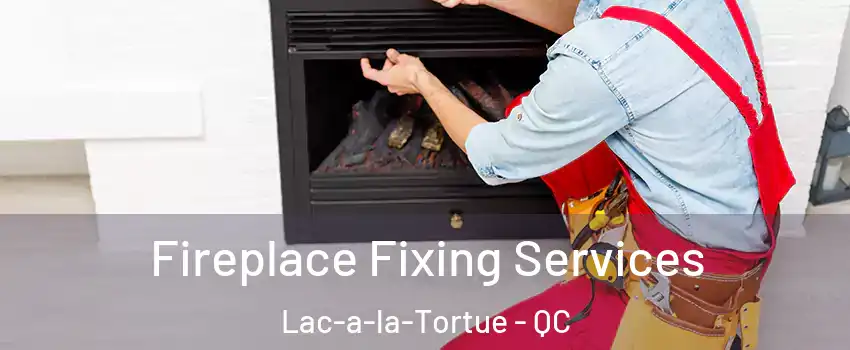  Fireplace Fixing Services Lac-a-la-Tortue - QC