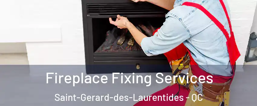  Fireplace Fixing Services Saint-Gerard-des-Laurentides - QC