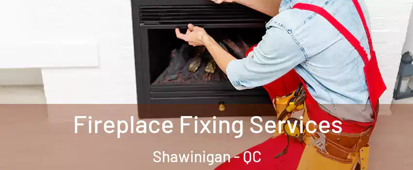  Fireplace Fixing Services Shawinigan - QC