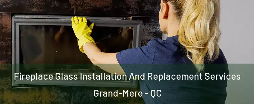  Fireplace Glass Installation And Replacement Services Grand-Mere - QC