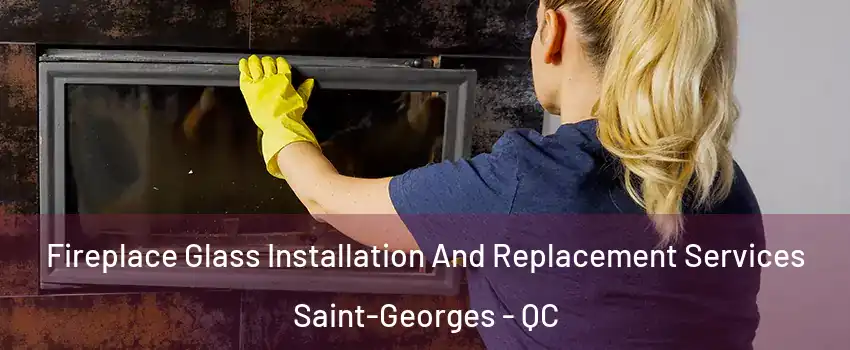  Fireplace Glass Installation And Replacement Services Saint-Georges - QC