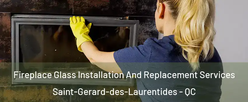  Fireplace Glass Installation And Replacement Services Saint-Gerard-des-Laurentides - QC