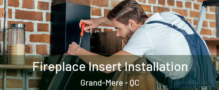  Fireplace Insert Installation Grand-Mere - QC