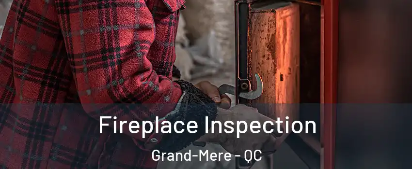  Fireplace Inspection Grand-Mere - QC