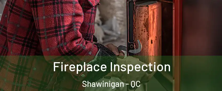  Fireplace Inspection Shawinigan - QC