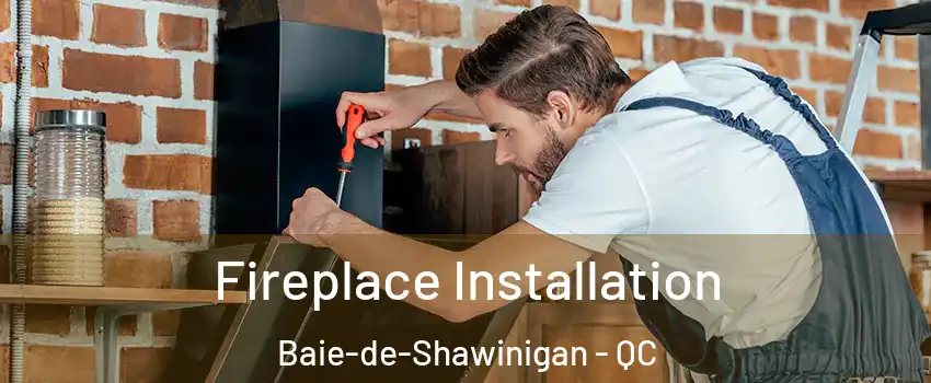  Fireplace Installation Baie-de-Shawinigan - QC