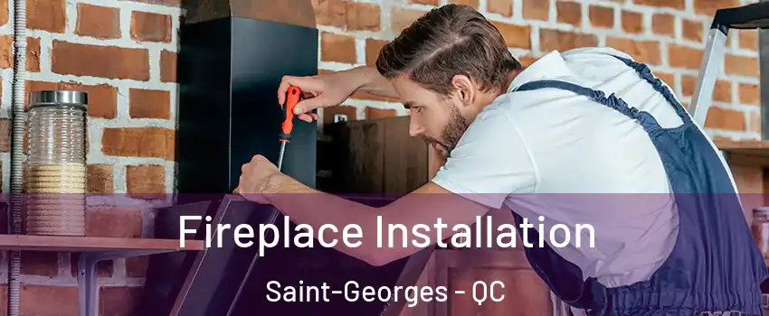  Fireplace Installation Saint-Georges - QC