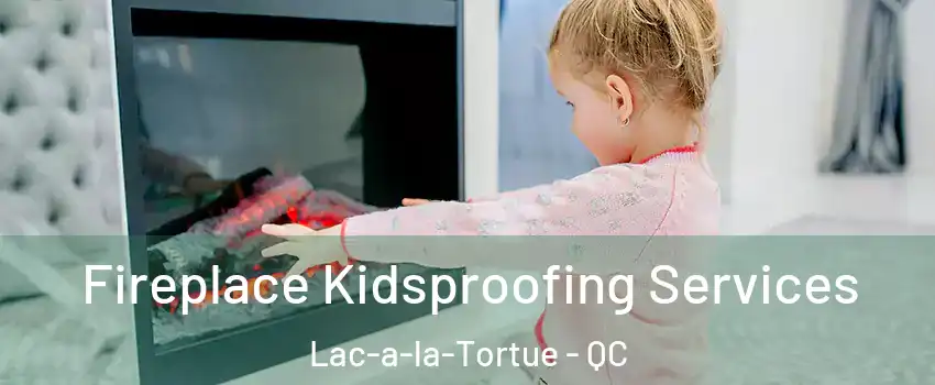  Fireplace Kidsproofing Services Lac-a-la-Tortue - QC