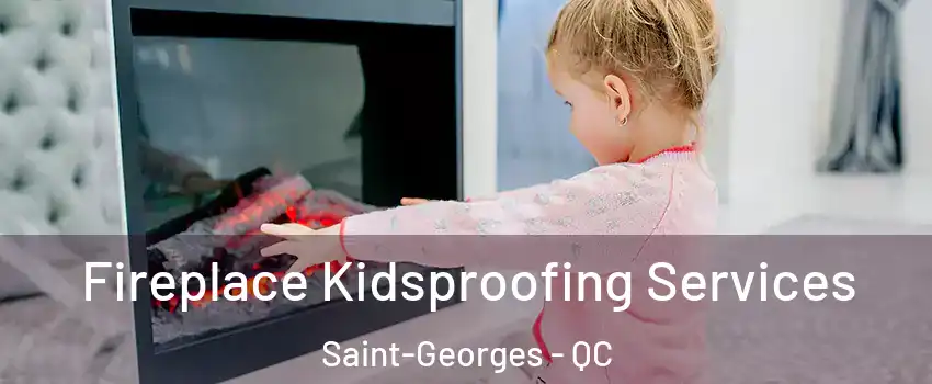  Fireplace Kidsproofing Services Saint-Georges - QC
