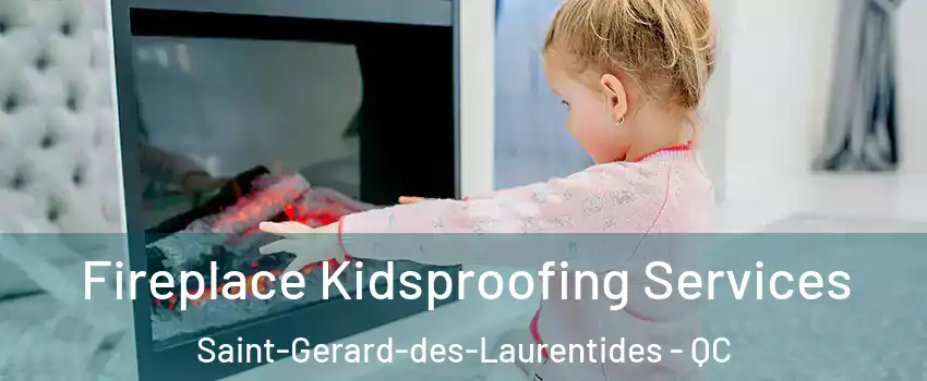  Fireplace Kidsproofing Services Saint-Gerard-des-Laurentides - QC