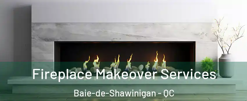  Fireplace Makeover Services Baie-de-Shawinigan - QC